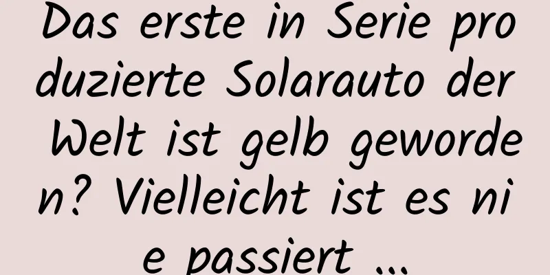 Das erste in Serie produzierte Solarauto der Welt ist gelb geworden? Vielleicht ist es nie passiert ...