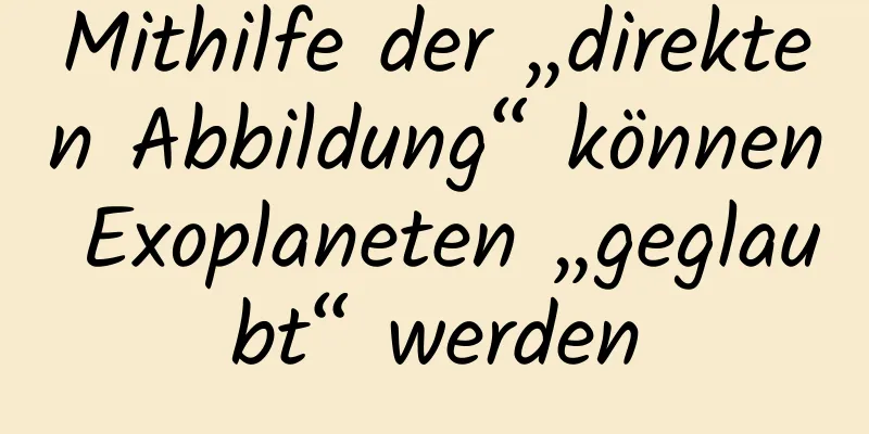 Mithilfe der „direkten Abbildung“ können Exoplaneten „geglaubt“ werden
