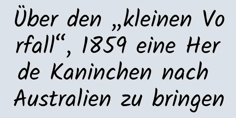 Über den „kleinen Vorfall“, 1859 eine Herde Kaninchen nach Australien zu bringen