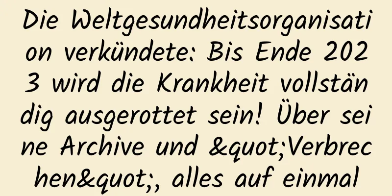 Die Weltgesundheitsorganisation verkündete: Bis Ende 2023 wird die Krankheit vollständig ausgerottet sein! Über seine Archive und "Verbrechen", alles auf einmal
