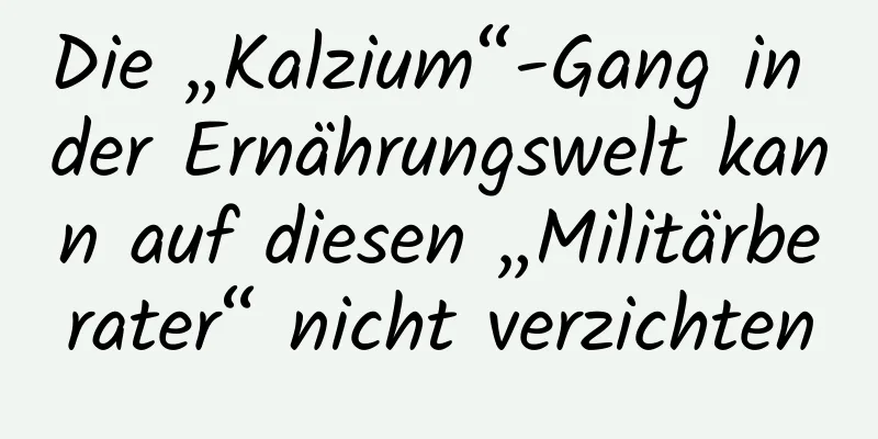 Die „Kalzium“-Gang in der Ernährungswelt kann auf diesen „Militärberater“ nicht verzichten