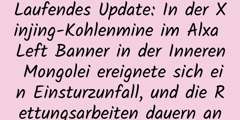 Laufendes Update: In der Xinjing-Kohlenmine im Alxa Left Banner in der Inneren Mongolei ereignete sich ein Einsturzunfall, und die Rettungsarbeiten dauern an