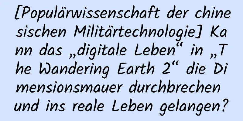 [Populärwissenschaft der chinesischen Militärtechnologie] Kann das „digitale Leben“ in „The Wandering Earth 2“ die Dimensionsmauer durchbrechen und ins reale Leben gelangen?