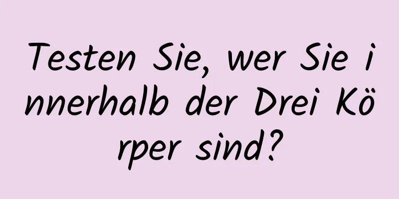Testen Sie, wer Sie innerhalb der Drei Körper sind?