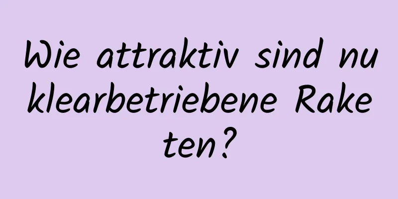Wie attraktiv sind nuklearbetriebene Raketen?