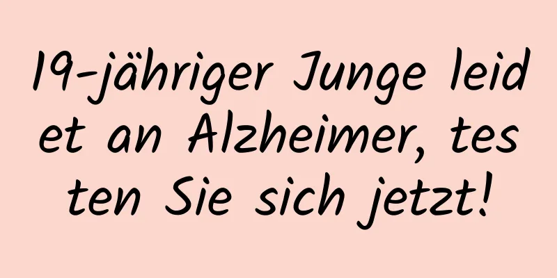 19-jähriger Junge leidet an Alzheimer, testen Sie sich jetzt!