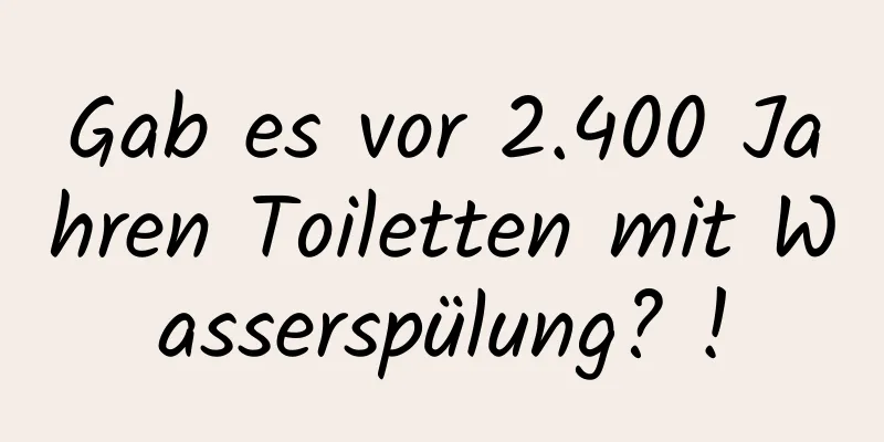 Gab es vor 2.400 Jahren Toiletten mit Wasserspülung? !