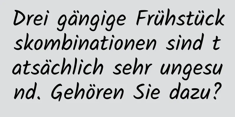 Drei gängige Frühstückskombinationen sind tatsächlich sehr ungesund. Gehören Sie dazu?