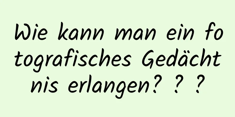 Wie kann man ein fotografisches Gedächtnis erlangen? ? ?