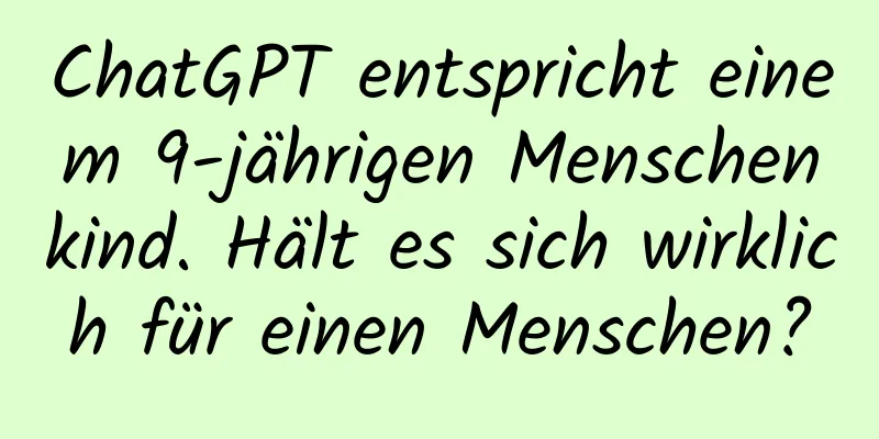 ChatGPT entspricht einem 9-jährigen Menschenkind. Hält es sich wirklich für einen Menschen?