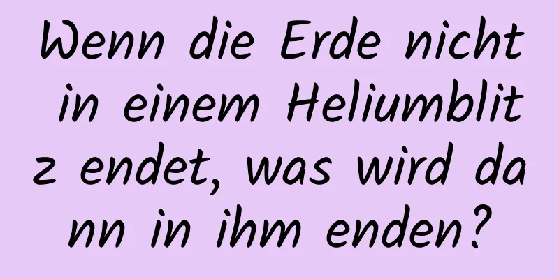 Wenn die Erde nicht in einem Heliumblitz endet, was wird dann in ihm enden?