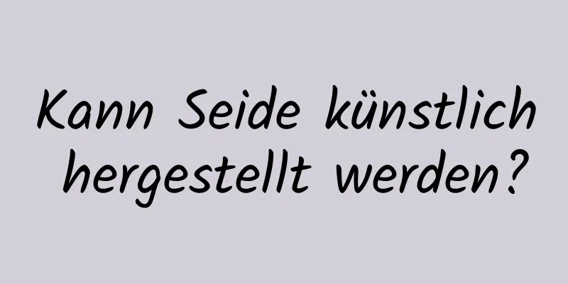 Kann Seide künstlich hergestellt werden?