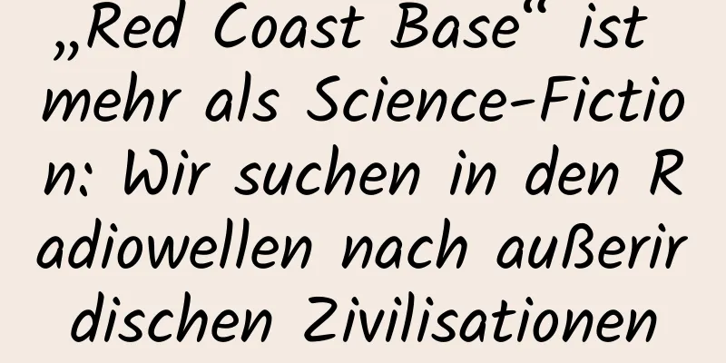 „Red Coast Base“ ist mehr als Science-Fiction: Wir suchen in den Radiowellen nach außerirdischen Zivilisationen