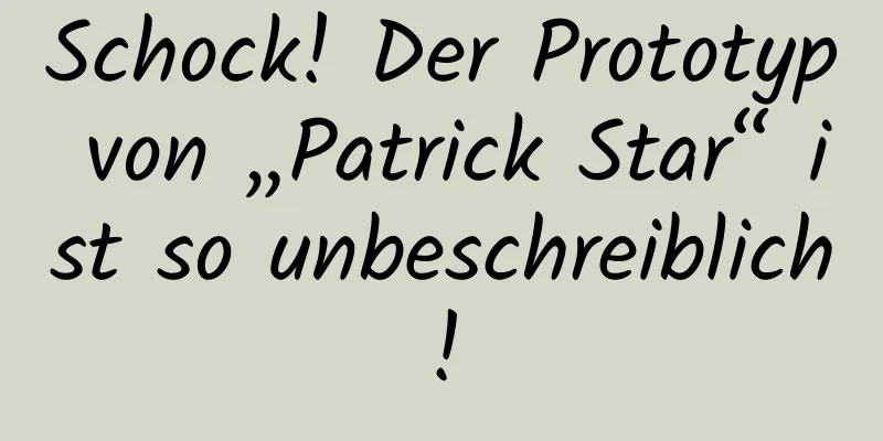 Schock! Der Prototyp von „Patrick Star“ ist so unbeschreiblich!