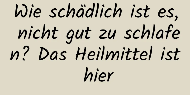 Wie schädlich ist es, nicht gut zu schlafen? Das Heilmittel ist hier
