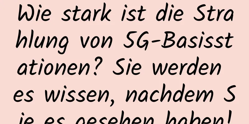 Wie stark ist die Strahlung von 5G-Basisstationen? Sie werden es wissen, nachdem Sie es gesehen haben!