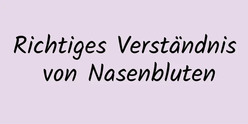 Richtiges Verständnis von Nasenbluten