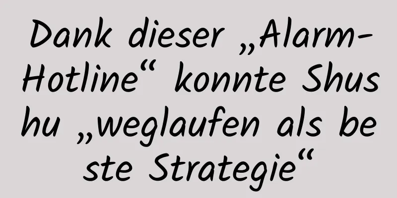 Dank dieser „Alarm-Hotline“ konnte Shushu „weglaufen als beste Strategie“
