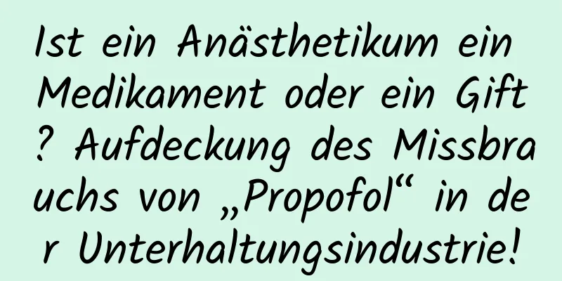 Ist ein Anästhetikum ein Medikament oder ein Gift? Aufdeckung des Missbrauchs von „Propofol“ in der Unterhaltungsindustrie!
