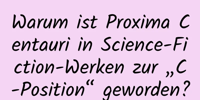 Warum ist Proxima Centauri in Science-Fiction-Werken zur „C-Position“ geworden?