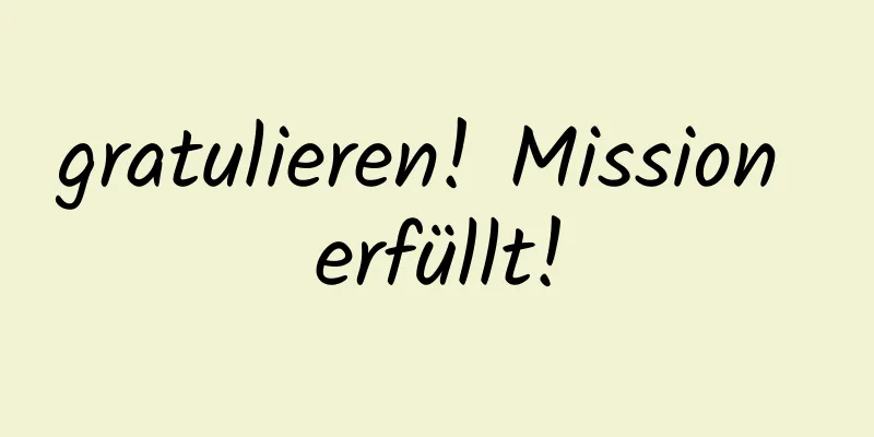 gratulieren! Mission erfüllt!