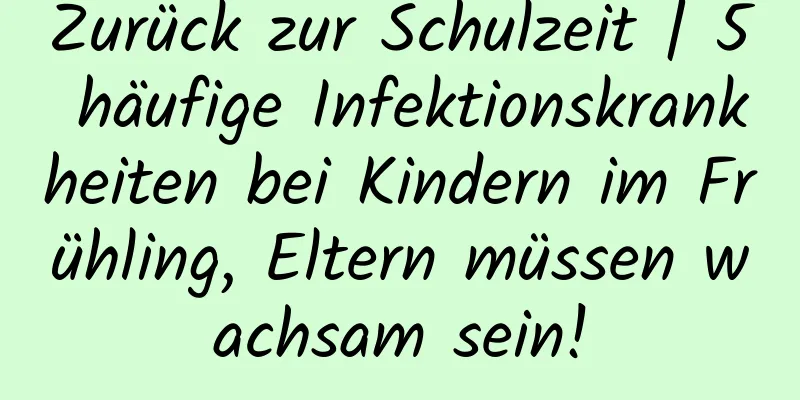 Zurück zur Schulzeit | 5 häufige Infektionskrankheiten bei Kindern im Frühling, Eltern müssen wachsam sein!