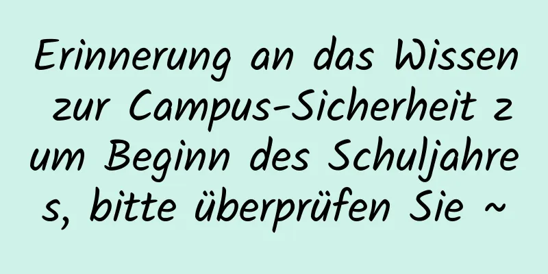 Erinnerung an das Wissen zur Campus-Sicherheit zum Beginn des Schuljahres, bitte überprüfen Sie ~