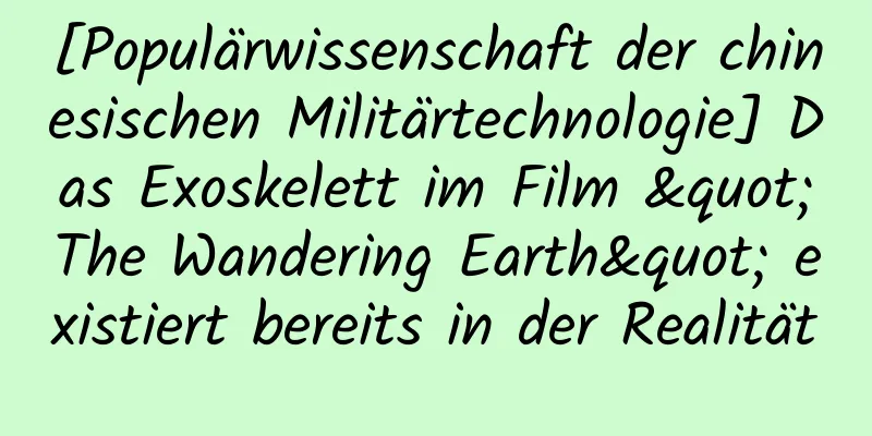 [Populärwissenschaft der chinesischen Militärtechnologie] Das Exoskelett im Film "The Wandering Earth" existiert bereits in der Realität