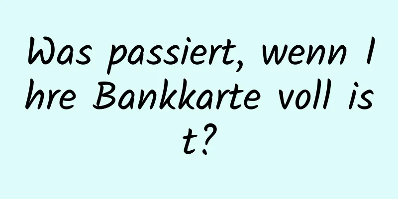 Was passiert, wenn Ihre Bankkarte voll ist?