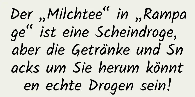 Der „Milchtee“ in „Rampage“ ist eine Scheindroge, aber die Getränke und Snacks um Sie herum könnten echte Drogen sein!