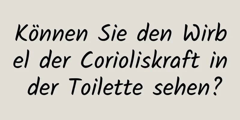 Können Sie den Wirbel der Corioliskraft in der Toilette sehen?