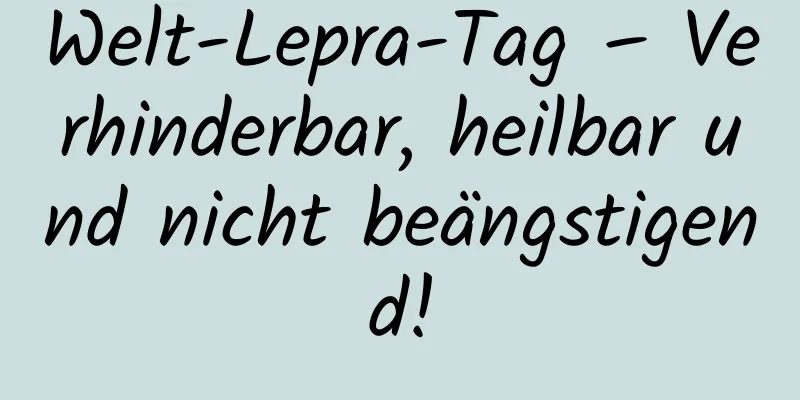 Welt-Lepra-Tag – Verhinderbar, heilbar und nicht beängstigend!