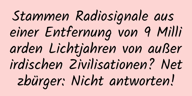 Stammen Radiosignale aus einer Entfernung von 9 Milliarden Lichtjahren von außerirdischen Zivilisationen? Netzbürger: Nicht antworten!
