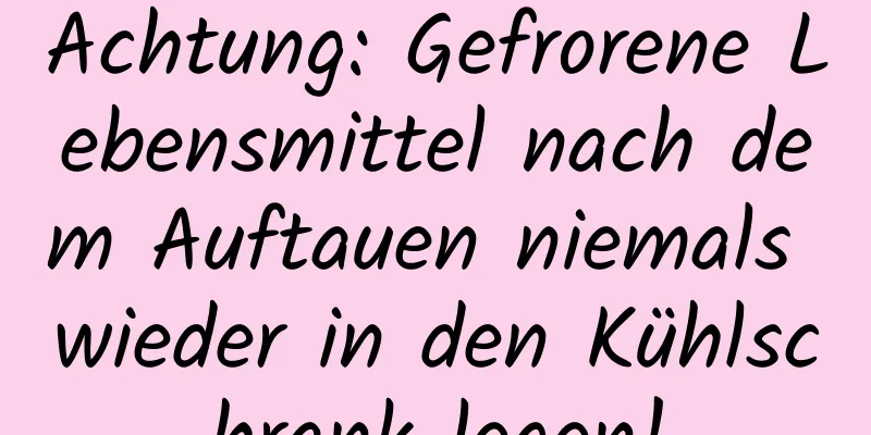 Achtung: Gefrorene Lebensmittel nach dem Auftauen niemals wieder in den Kühlschrank legen!