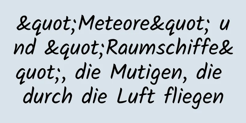 "Meteore" und "Raumschiffe", die Mutigen, die durch die Luft fliegen