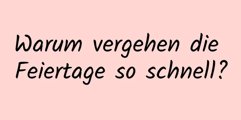 Warum vergehen die Feiertage so schnell?