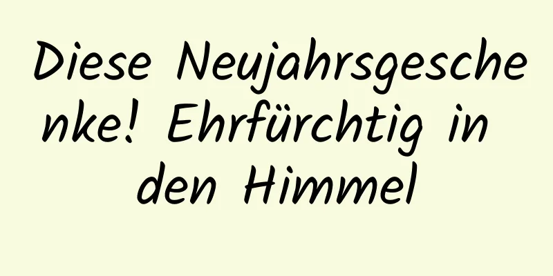 Diese Neujahrsgeschenke! Ehrfürchtig in den Himmel