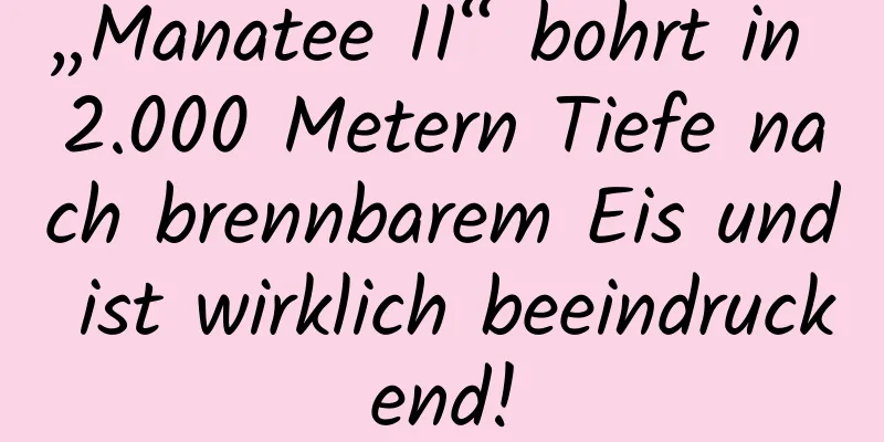 „Manatee II“ bohrt in 2.000 Metern Tiefe nach brennbarem Eis und ist wirklich beeindruckend!