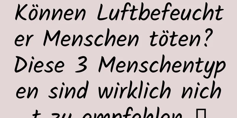 Können Luftbefeuchter Menschen töten? Diese 3 Menschentypen sind wirklich nicht zu empfehlen →
