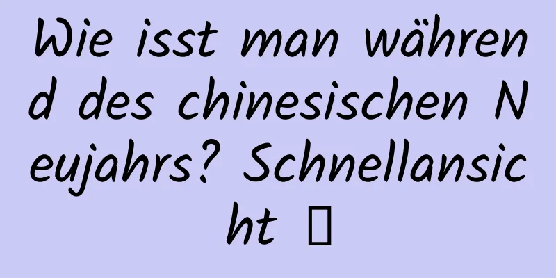 Wie isst man während des chinesischen Neujahrs? Schnellansicht →