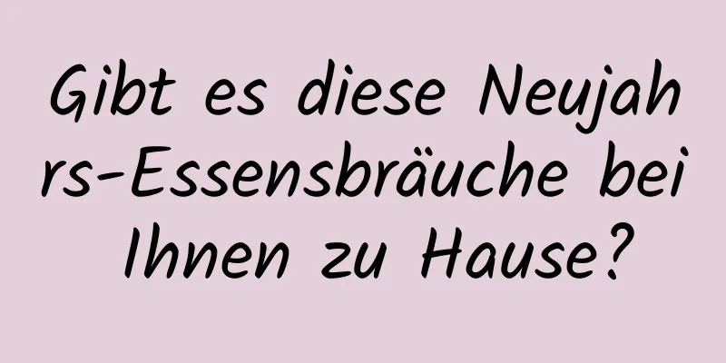 Gibt es diese Neujahrs-Essensbräuche bei Ihnen zu Hause?