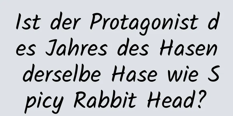 Ist der Protagonist des Jahres des Hasen derselbe Hase wie Spicy Rabbit Head?