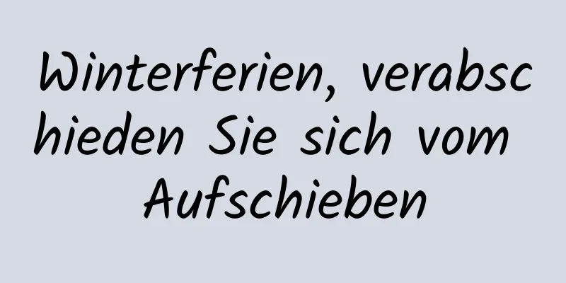 Winterferien, verabschieden Sie sich vom Aufschieben