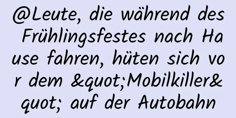 @Leute, die während des Frühlingsfestes nach Hause fahren, hüten sich vor dem "Mobilkiller" auf der Autobahn