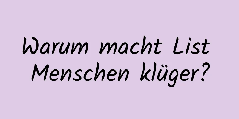 Warum macht List Menschen klüger?