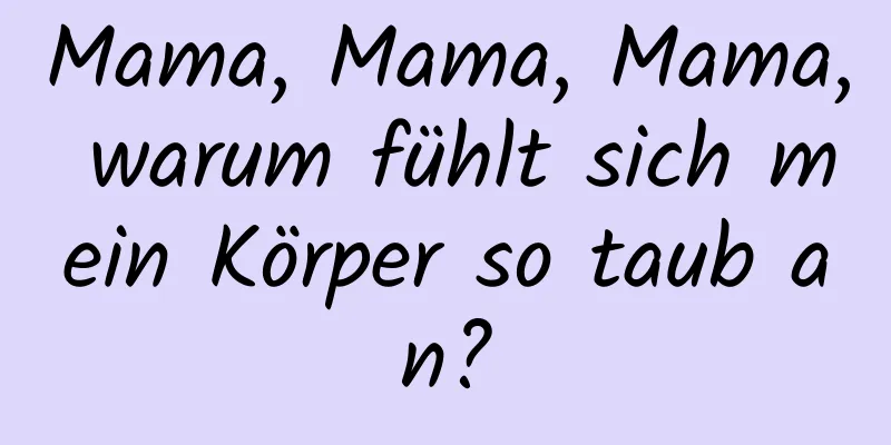 Mama, Mama, Mama, warum fühlt sich mein Körper so taub an?
