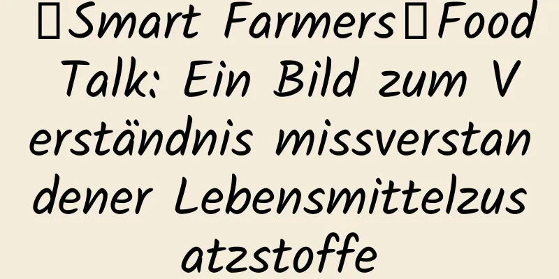 【Smart Farmers】Food Talk: Ein Bild zum Verständnis missverstandener Lebensmittelzusatzstoffe