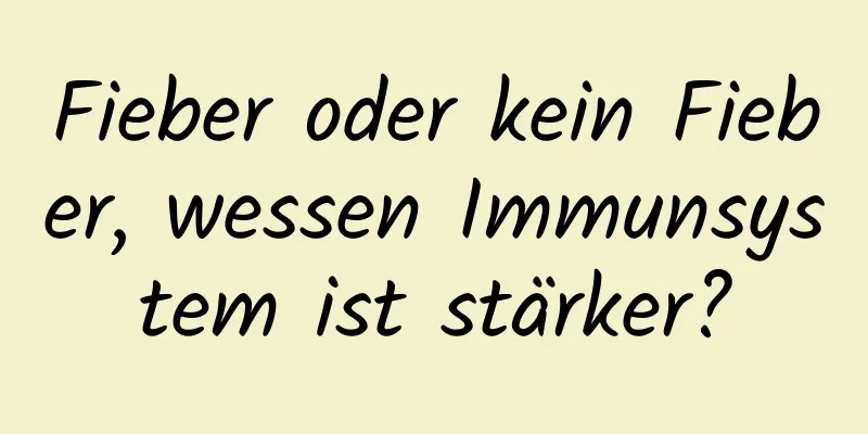 Fieber oder kein Fieber, wessen Immunsystem ist stärker?