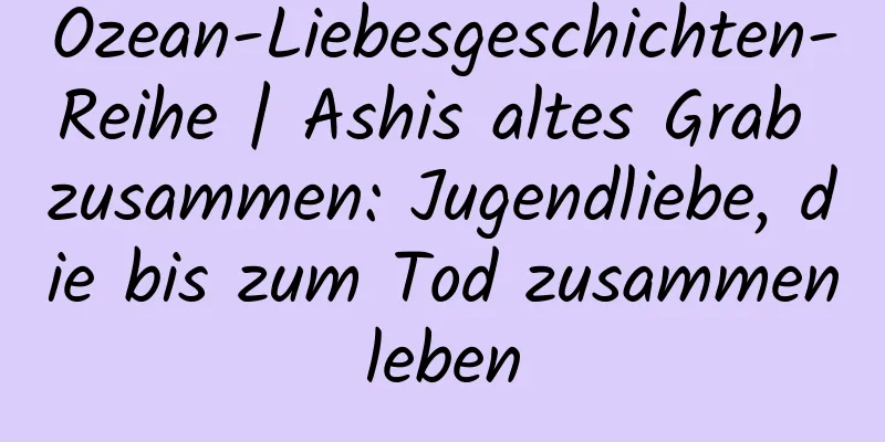 Ozean-Liebesgeschichten-Reihe | Ashis altes Grab zusammen: Jugendliebe, die bis zum Tod zusammenleben