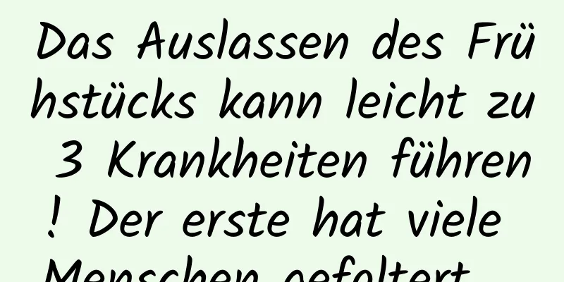 Das Auslassen des Frühstücks kann leicht zu 3 Krankheiten führen! Der erste hat viele Menschen gefoltert ...